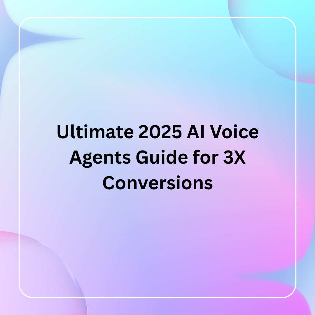 Conversational AI Voice Agents in 2025: The Ultimate Guide to 3X Your Conversions